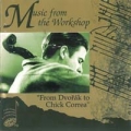 Music from the Workshop – From Dvorak to Chick Corea Music from the Workshop – From Dvorak to Chick Corea